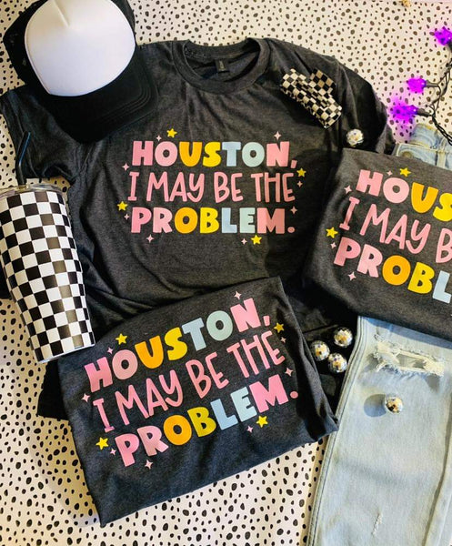 Houston I May Be The Problem shirt / sweatshirt