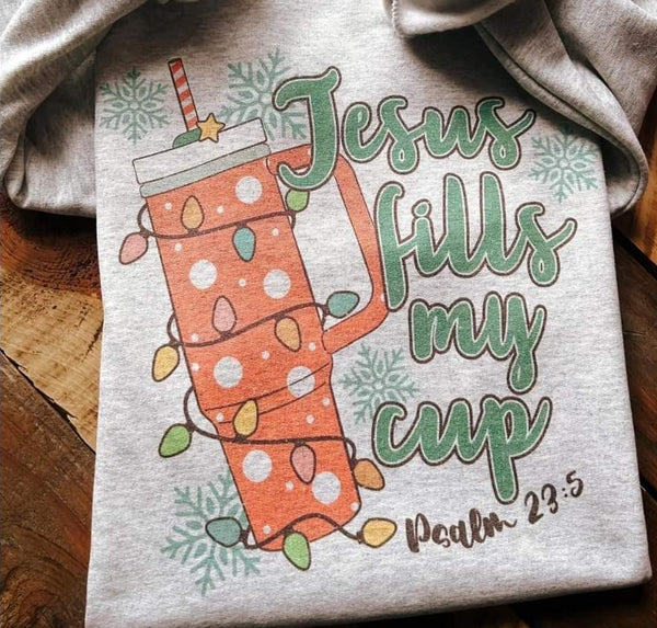 Jesus Fills My Cup shirt / sweatshirt