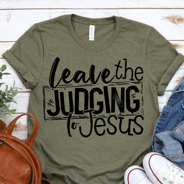 Leave The Judging To Jesus shirt / sweatshirt