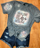 Have The Day You Deserve Shirt